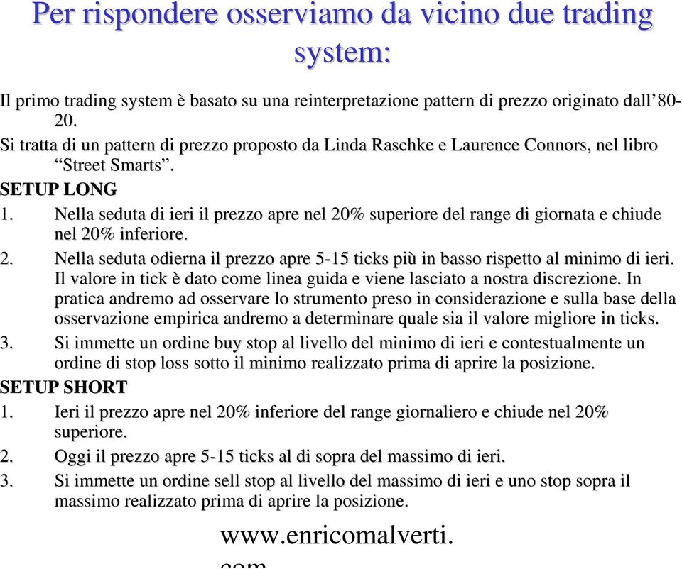 Nella seduta di ieri il prezzo apre nel 20% superiore del range di giornata e chiude nel 20% inferiore. 2. Nella seduta odierna il prezzo apre 5-155 ticks più in basso rispetto al minimo di ieri.