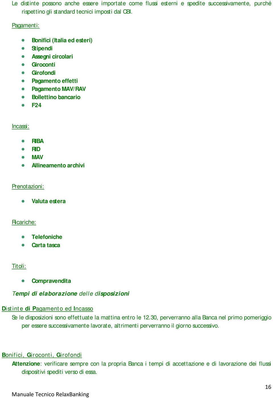 Prenotazioni: Valuta estera Ricariche: Telefoniche Carta tasca Titoli: Compravendita Tempi di elaborazione delle disposizioni Distinte di Pagamento ed Incasso Se le disposizioni sono effettuate la