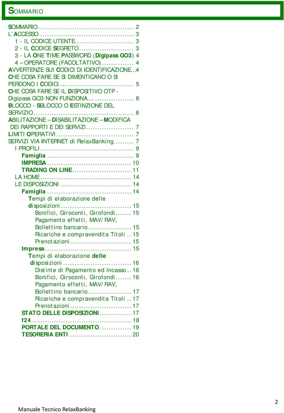 ... 6 BLOCCO - SBLOCCO O ESTINZIONE DEL SERVIZIO... 6 ABILITAZIONE DISABILITAZIONE MODIFICA DEI RAPPORTI E DEI SERVIZI... 7 LIMITI OPERATIVI... 7 SERVIZI VIA INTERNET di RelaxBanking... 7 I PROFILI.