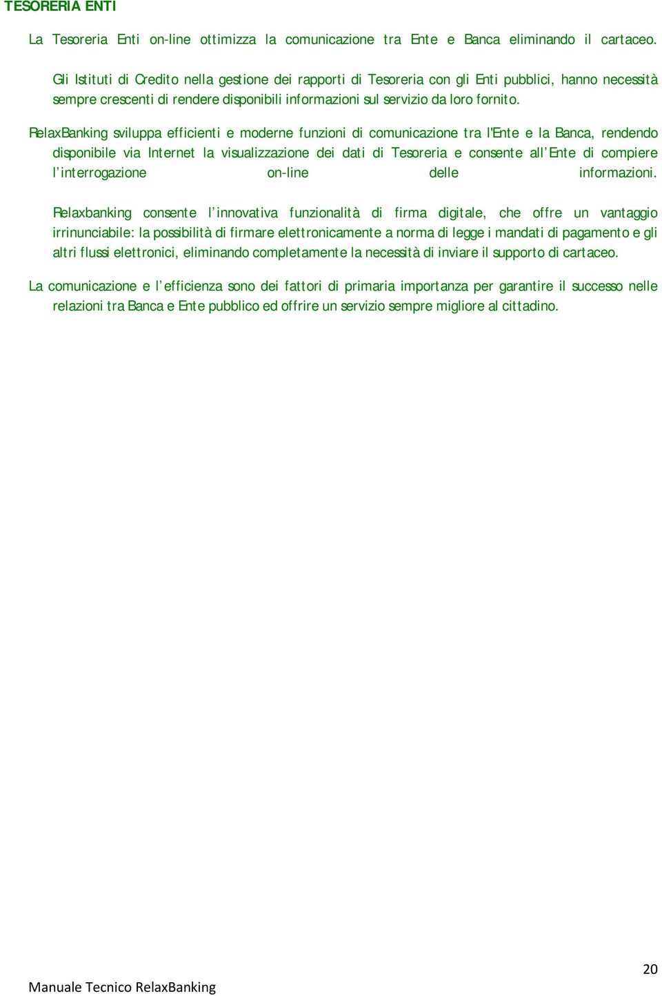 RelaxBanking sviluppa efficienti e moderne funzioni di comunicazione tra l'ente e la Banca, rendendo disponibile via Internet la visualizzazione dei dati di Tesoreria e consente all Ente di compiere