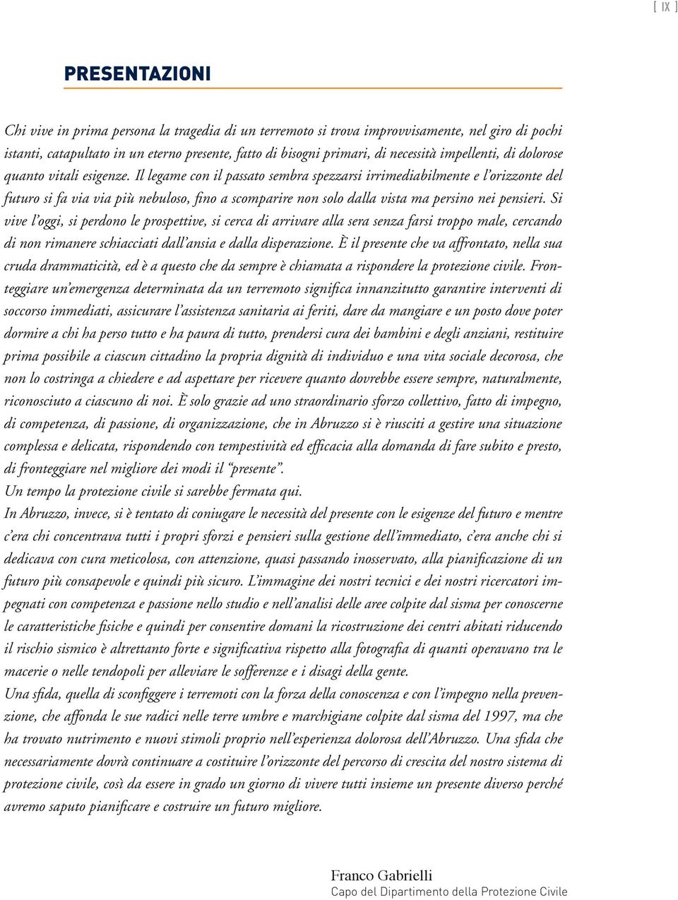 Il legame con il passato sembra spezzarsi irrimediabilmente e l orizzonte del futuro si fa via via più nebuloso, fino a scomparire non solo dalla vista ma persino nei pensieri.