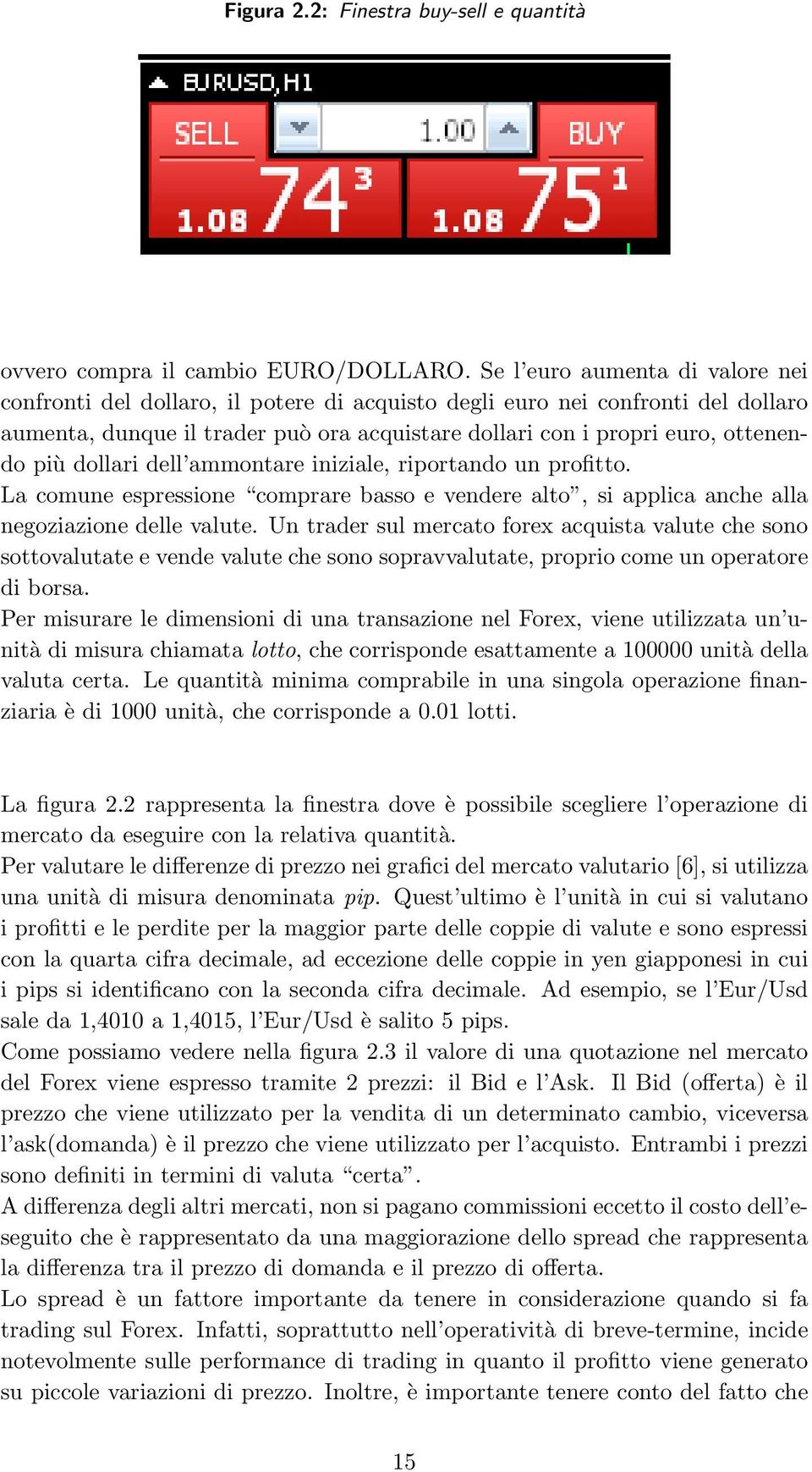 dollari dell ammontare iniziale, riportando un profitto. La comune espressione comprare basso e vendere alto, si applica anche alla negoziazione delle valute.