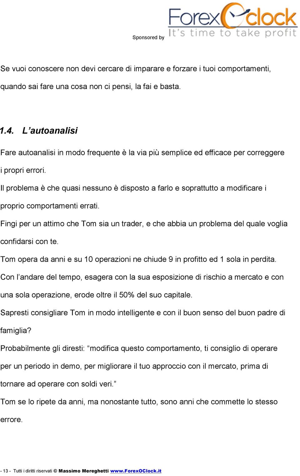 Il problema è che quasi nessuno è disposto a farlo e soprattutto a modificare i proprio comportamenti errati.