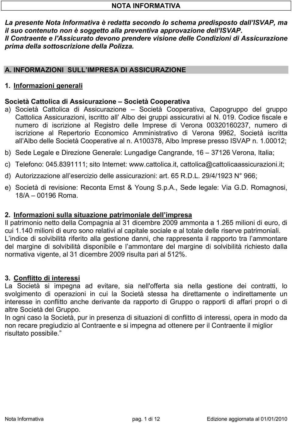 Informazioni generali Società Cattolica di Assicurazione Società Cooperativa a) Società Cattolica di Assicurazione Società Cooperativa, Capogruppo del gruppo Cattolica Assicurazioni, iscritto all