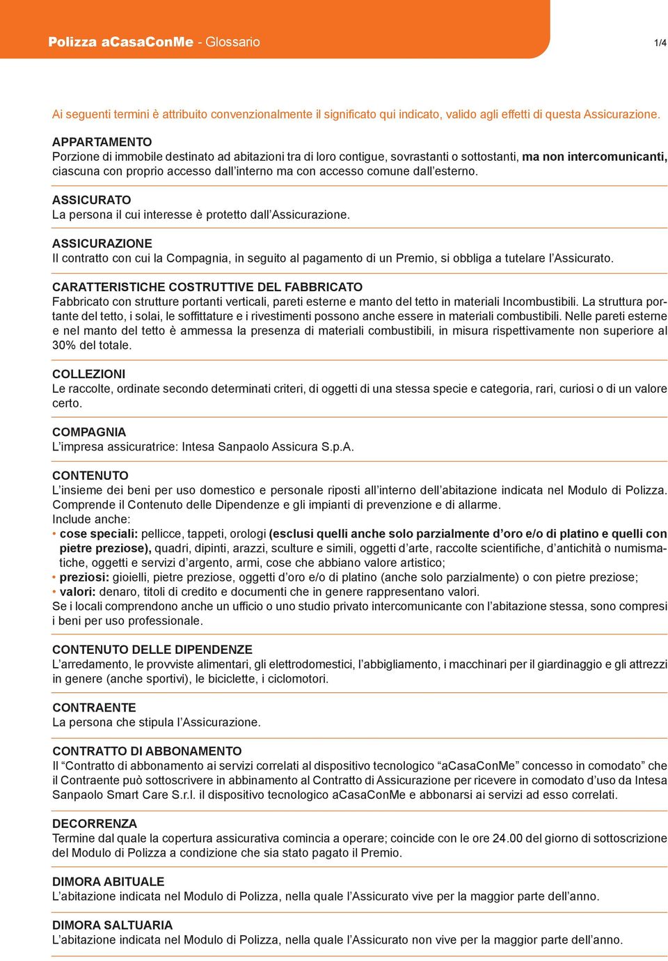 dall esterno. AssiCurAto La persona il cui interesse è protetto dall Assicurazione.