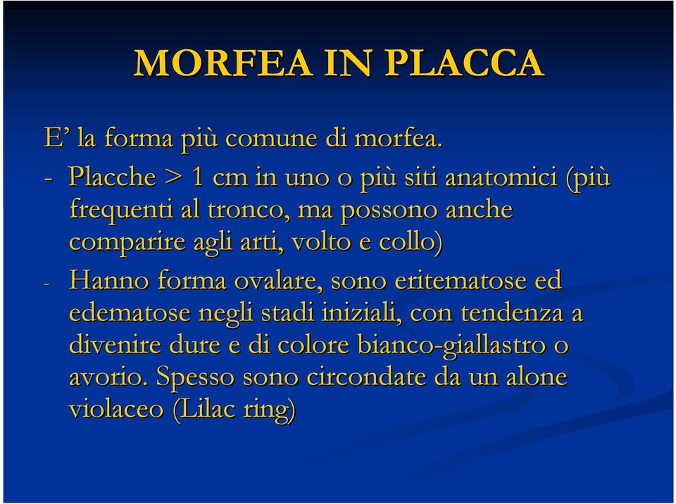 comparire agli arti, volto e collo) - Hanno forma ovalare, sono eritematose ed edematose