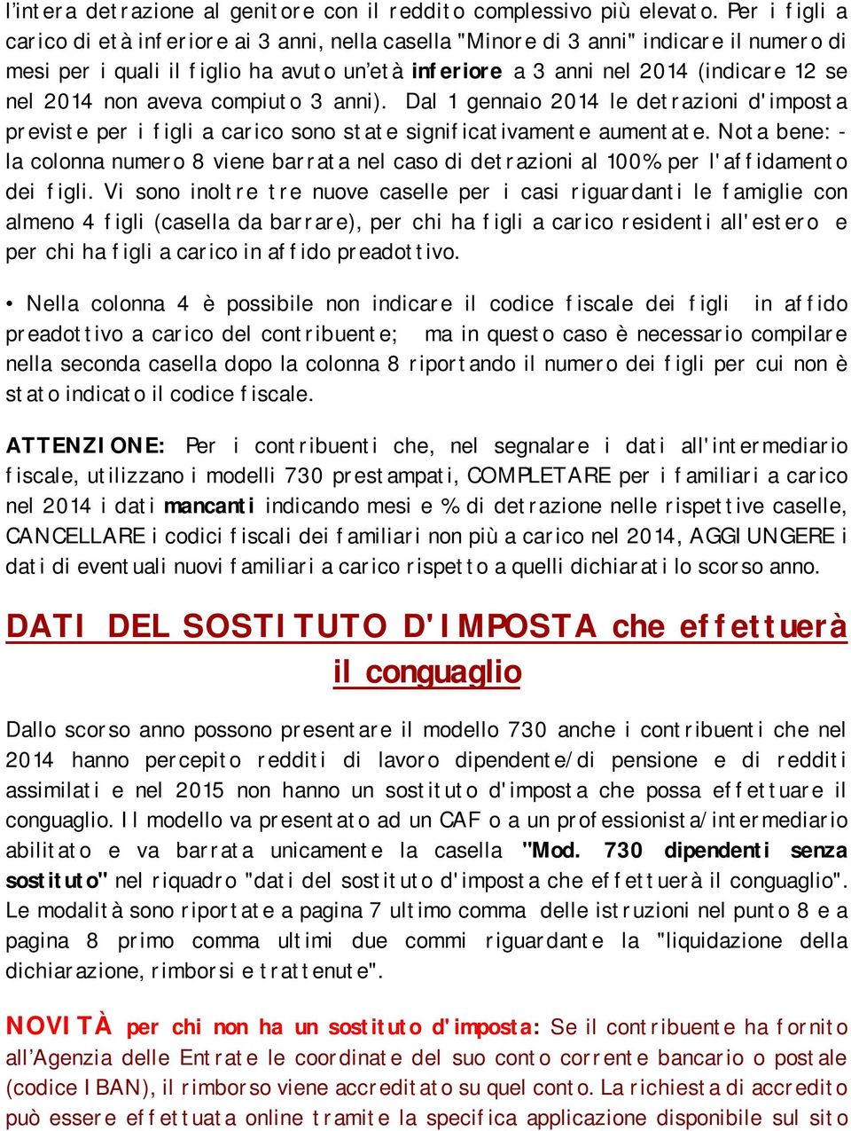 non aveva compiuto 3 anni). Dal 1 gennaio 2014 le detrazioni d'imposta previste per i figli a carico sono state significativamente aumentate.