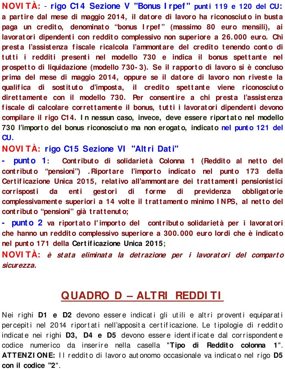 Chi presta l assistenza fiscale ricalcola l ammontare del credito tenendo conto di tutti i redditi presenti nel modello 730 e indica il bonus spettante nel prospetto di liquidazione (modello 730-3).