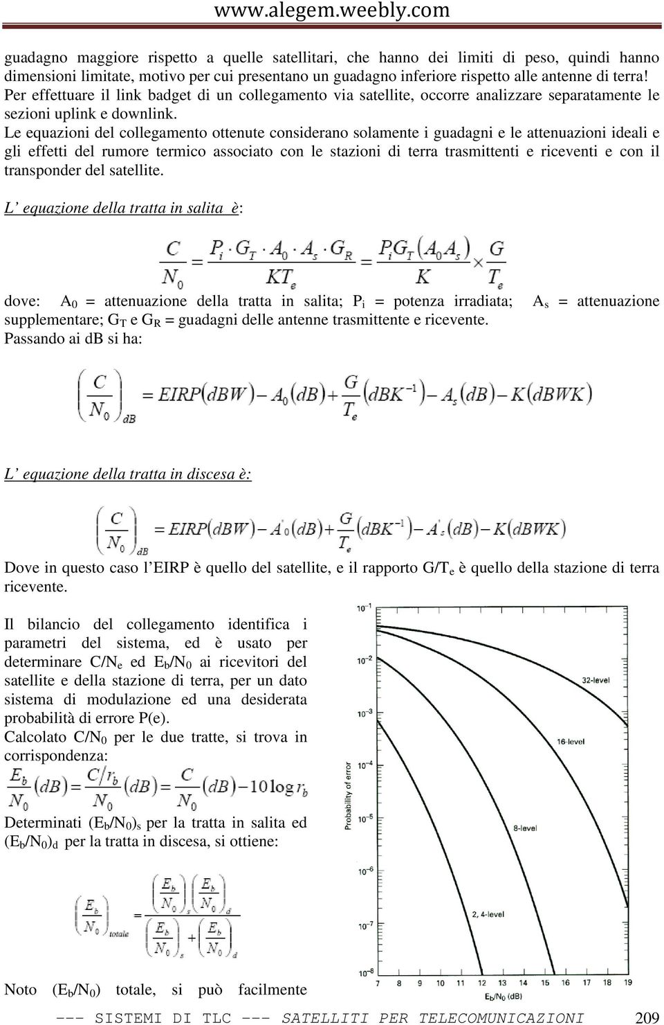 Le equazioni del collegamento ottenute considerano solamente i guadagni e le attenuazioni ideali e gli effetti del rumore termico associato con le stazioni di terra trasmittenti e riceventi e con il