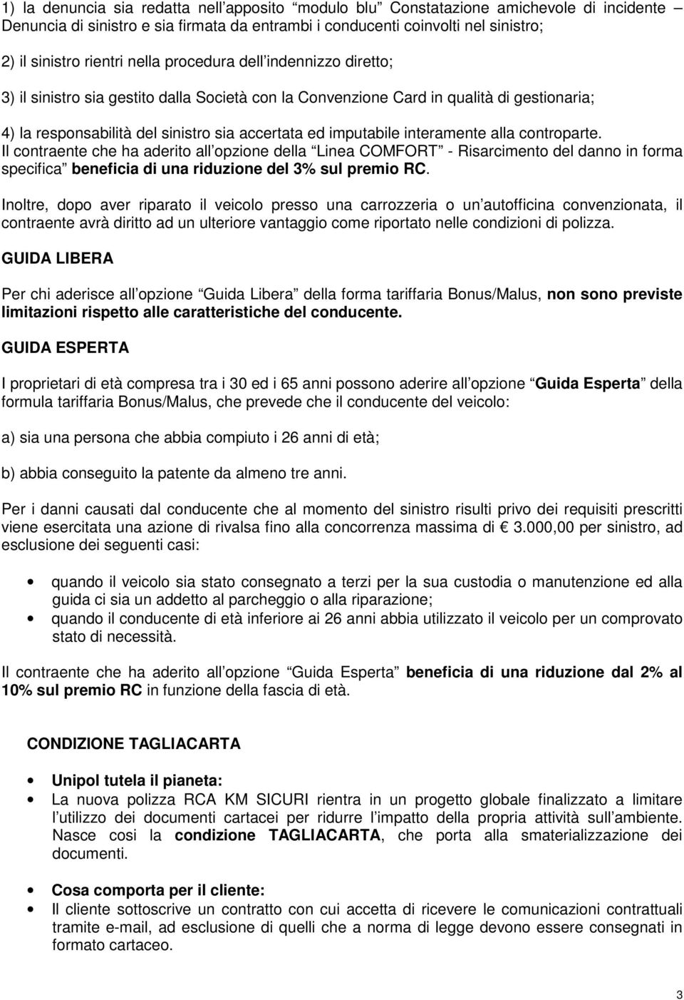 interamente alla controparte. Il contraente che ha aderito all opzione della Linea COMFORT - Risarcimento del danno in forma specifica beneficia di una riduzione del 3% sul premio RC.