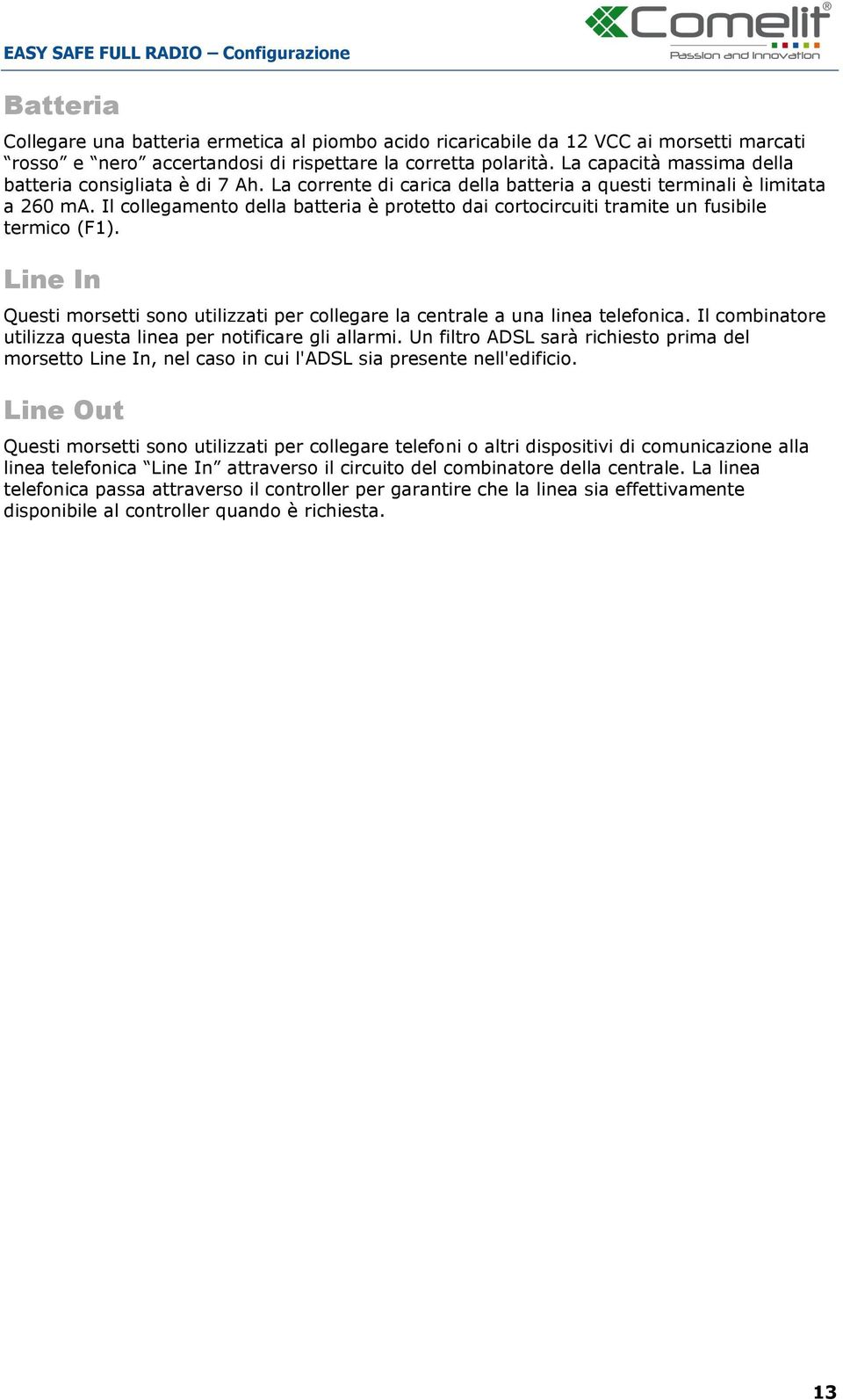 Il collegamento della batteria è protetto dai cortocircuiti tramite un fusibile termico (F1). Line In Questi morsetti sono utilizzati per collegare la centrale a una linea telefonica.