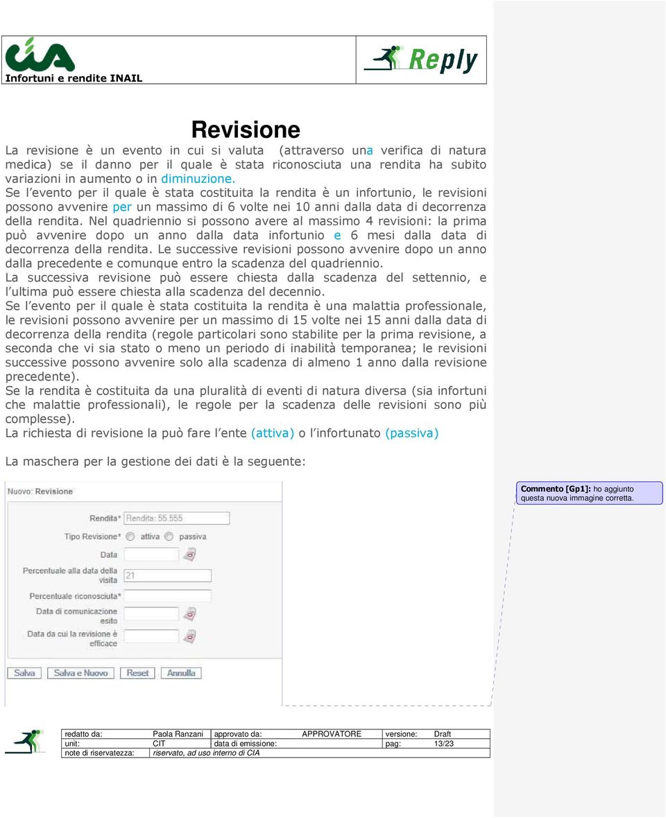 Nel quadriennio si possono avere al massimo 4 revisioni: la prima può avvenire dopo un anno dalla data infortunio e 6 mesi dalla data di decorrenza della rendita.