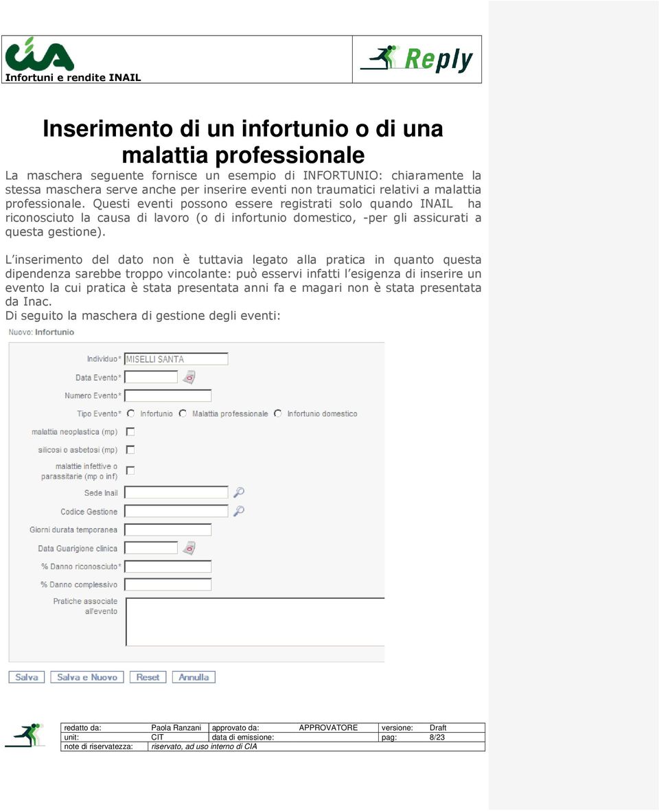 Questi eventi possono essere registrati solo quando INAIL ha riconosciuto la causa di lavoro (o di infortunio domestico, -per gli assicurati a questa gestione).