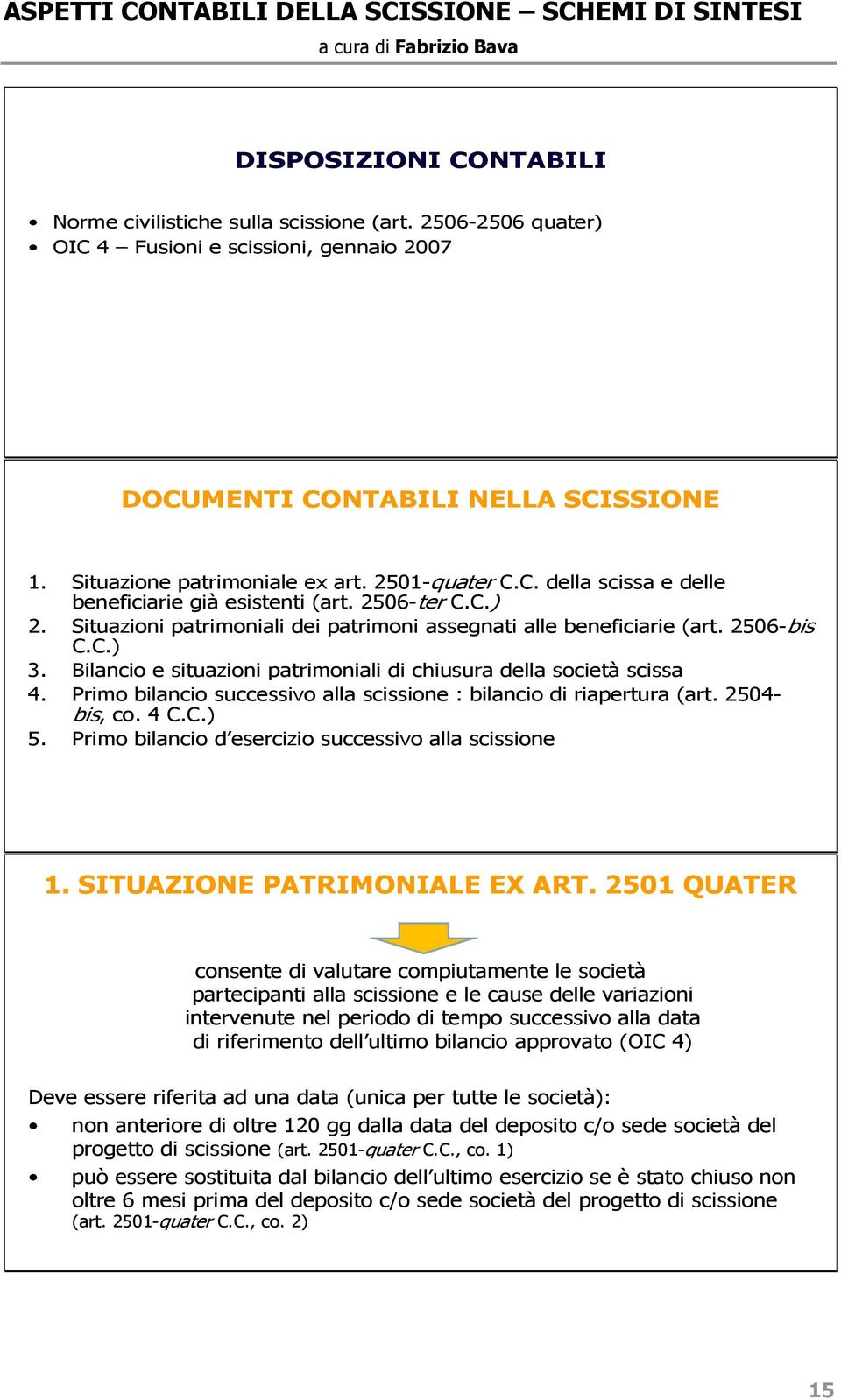 2506-ter C.C.) 2. Situazioni patrimoniali dei patrimoni assegnati alle beneficiarie (art. 2506-bis C.C.) 3. Bilancio e situazioni patrimoniali di chiusura della società scissa 4.