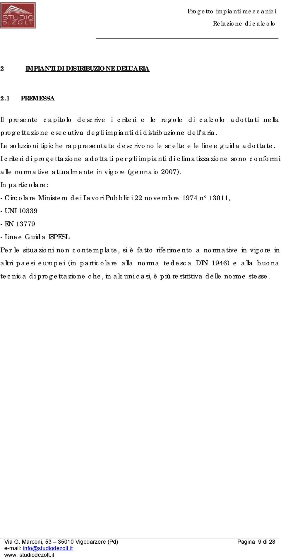 I criteri di progettazione adottati per gli impianti di climatizzazione sono conformi alle normative attualmente in vigore (gennaio 2007).