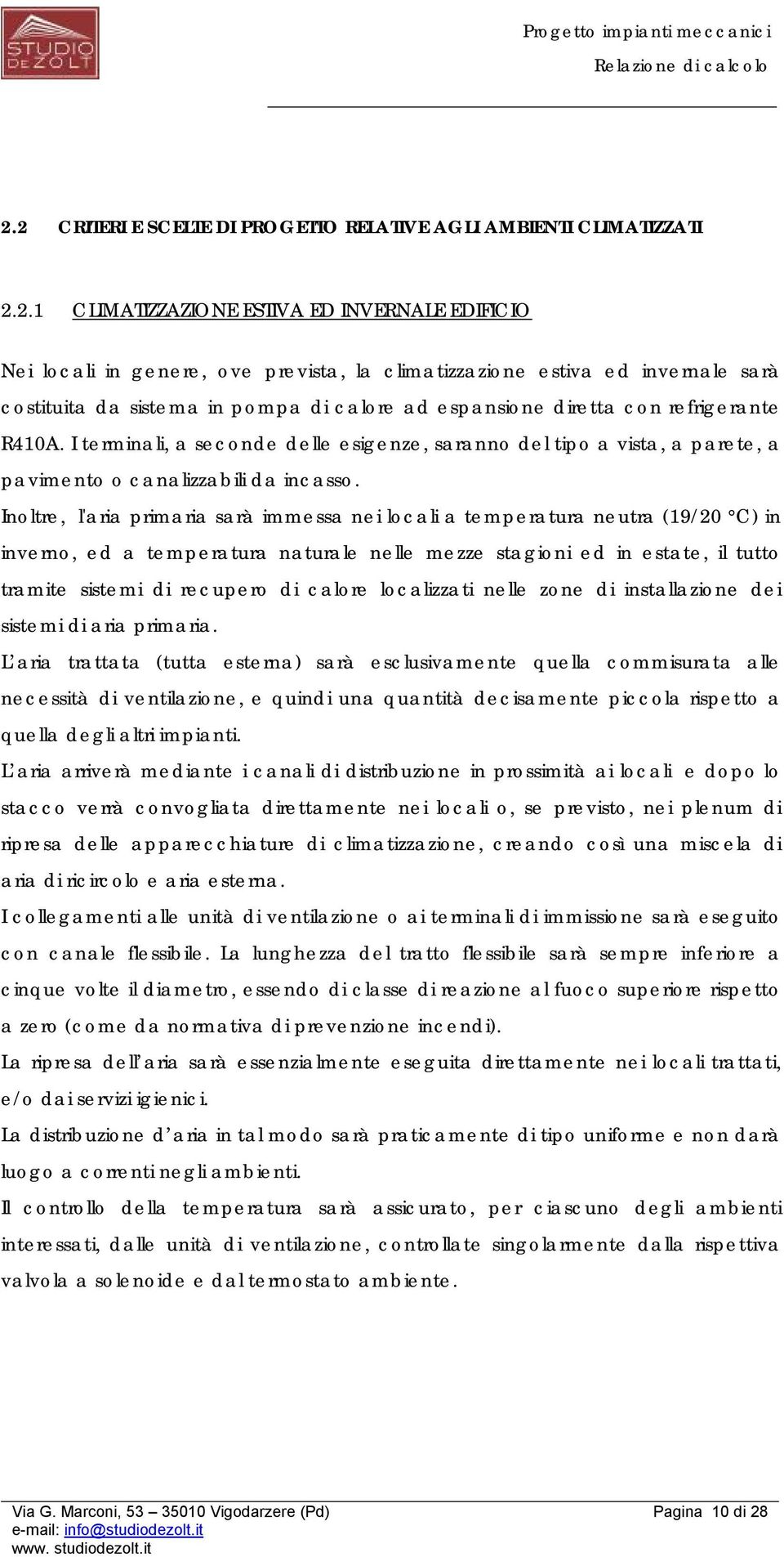 I terminali, a seconde delle esigenze, saranno del tipo a vista, a parete, a pavimento o canalizzabili da incasso.