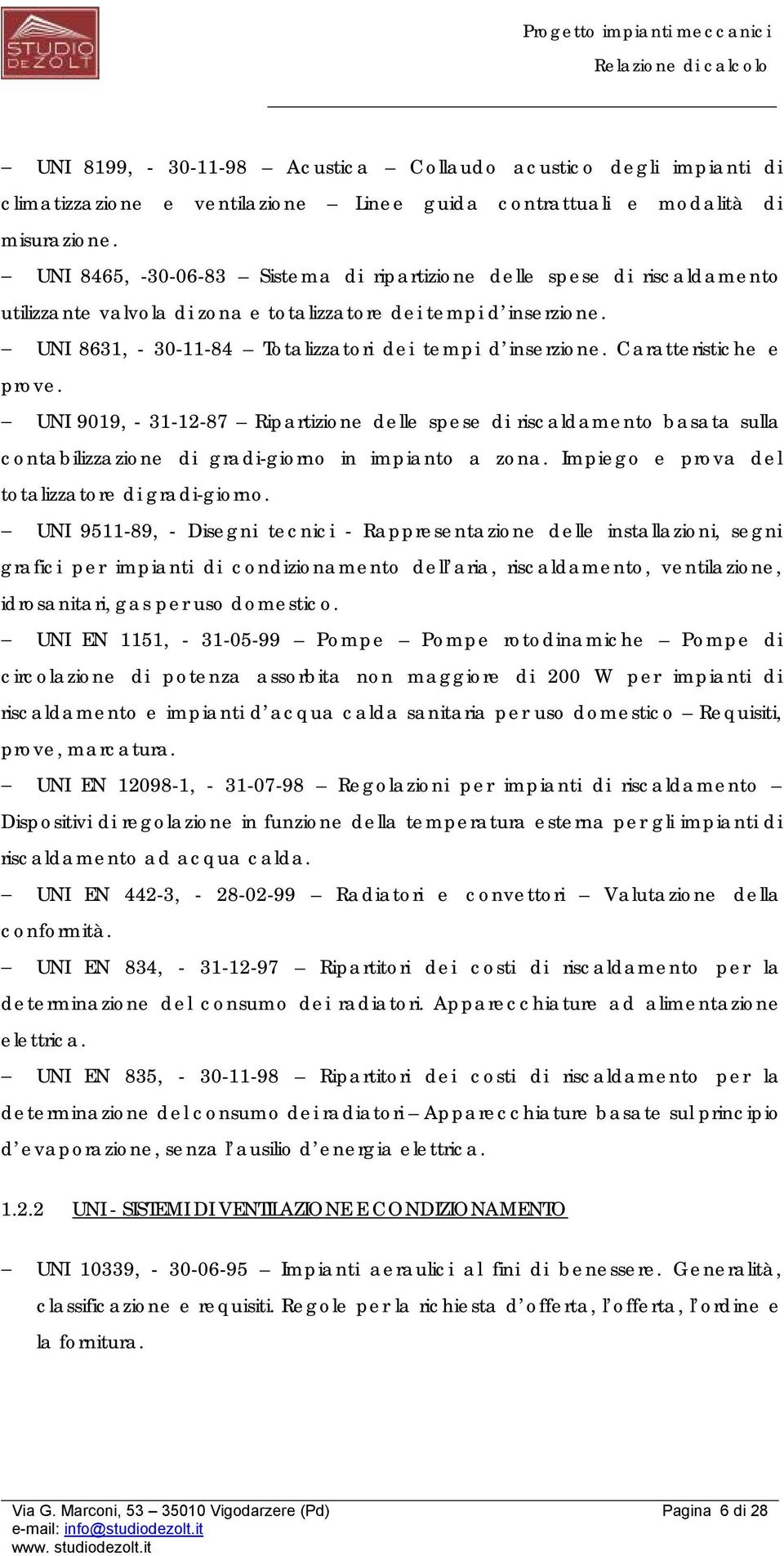 Caratteristiche e prove. UNI 9019, - 31-12-87 Ripartizione delle spese di riscaldamento basata sulla contabilizzazione di gradi-giorno in impianto a zona.