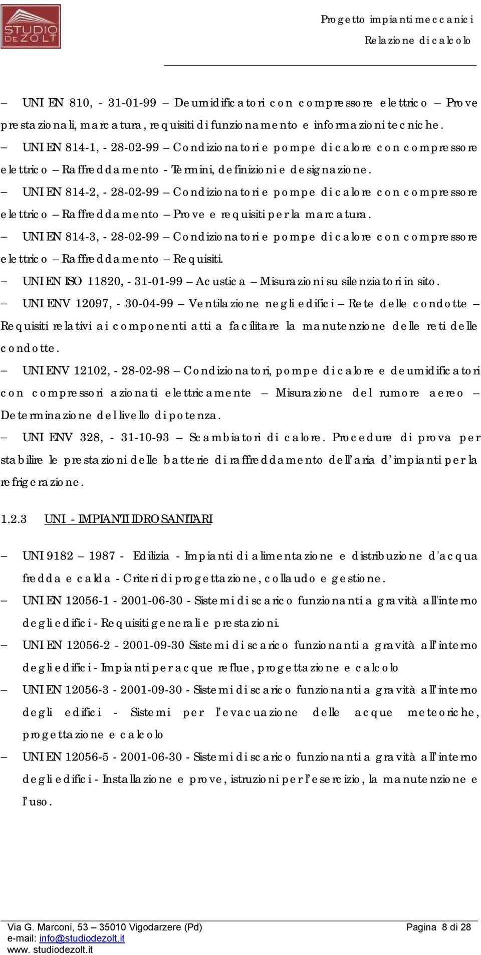 UNI EN 814-2, - 28-02-99 Condizionatori e pompe di calore con compressore elettrico Raffreddamento Prove e requisiti per la marcatura.