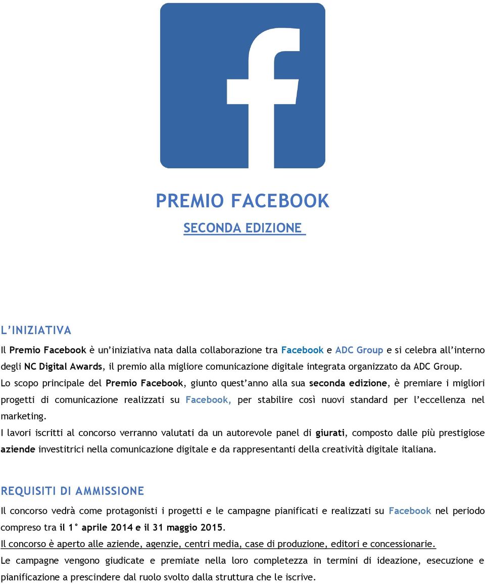 Lo scopo principale del Premio Facebook, giunto quest anno alla sua seconda edizione, è premiare i migliori progetti di comunicazione realizzati su Facebook, per stabilire così nuovi standard per l