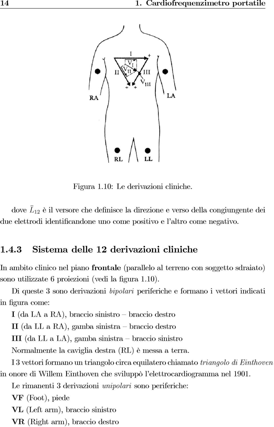 3 Sistema delle 12 derivazioni cliniche In ambito clinico nel piano frontale (parallelo al terreno con soggetto sdraiato) sono utilizzate 6 proiezioni (vedi la figura 1.10).