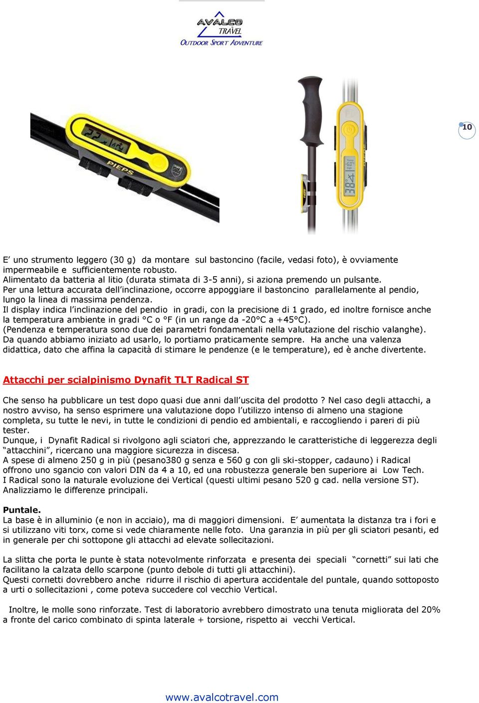 Per una lettura accurata dell inclinazione, occorre appoggiare il bastoncino parallelamente al pendio, lungo la linea di massima pendenza.