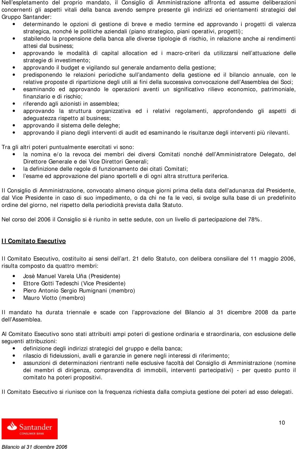 operativi, progetti); stabilendo la propensione della banca alle diverse tipologie di rischio, in relazione anche ai rendimenti attesi dal business; approvando le modalità di capital allocation ed i