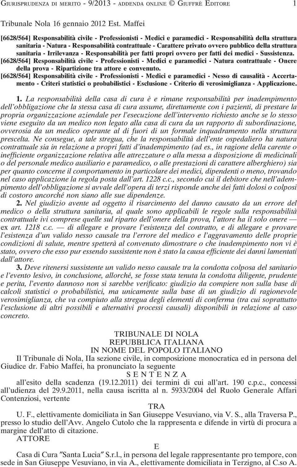 della struttura sanitaria - Irrilevanza - Responsabilità per fatti propri ovvero per fatti dei medici - Sussistenza.