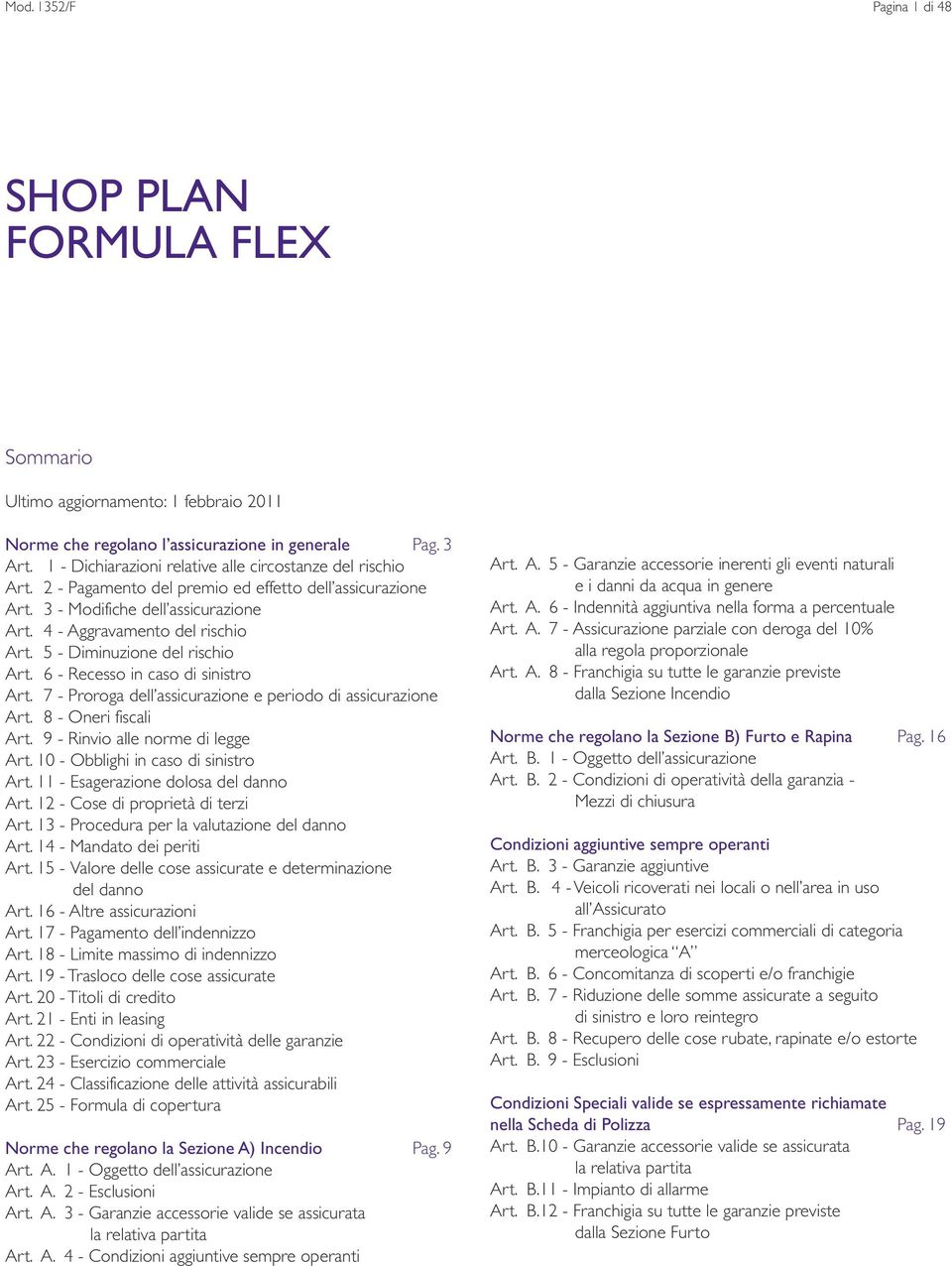 5 - Diminuzione del rischio Art. 6 - Recesso in caso di sinistro Art. 7 - Proroga dell assicurazione e periodo di assicurazione Art. 8 - Oneri fiscali Art. 9 - Rinvio alle norme di legge Art.