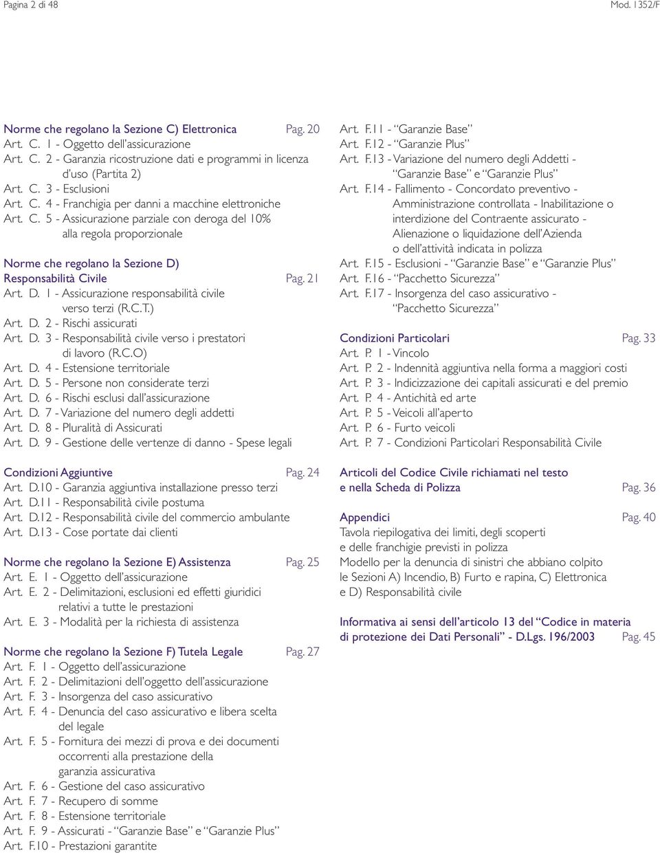 21 Art. D. 1 - Assicurazione responsabilità civile verso terzi (R.C.T.) Art. D. 2 - Rischi assicurati Art. D. 3 - Responsabilità civile verso i prestatori di lavoro (R.C.O) Art. D. 4 - Estensione territoriale Art.