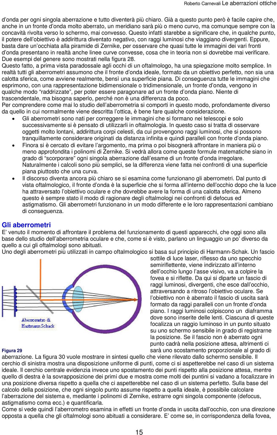 Questo infatti starebbe a significare che, in qualche punto, il potere dell obiettivo è addirittura diventato negativo, con raggi luminosi che viaggiano divergenti.