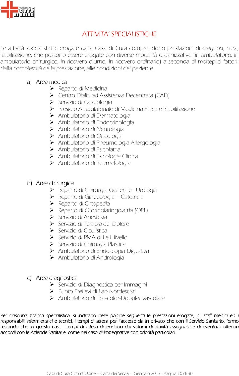 a) Area medica Reparto di Medicina Centro Dialisi ad Assistenza Decentrata (CAD) Servizio di Cardiologia Presidio Ambulatoriale di Medicina Fisica e Riabilitazione Ambulatorio di Dermatologia