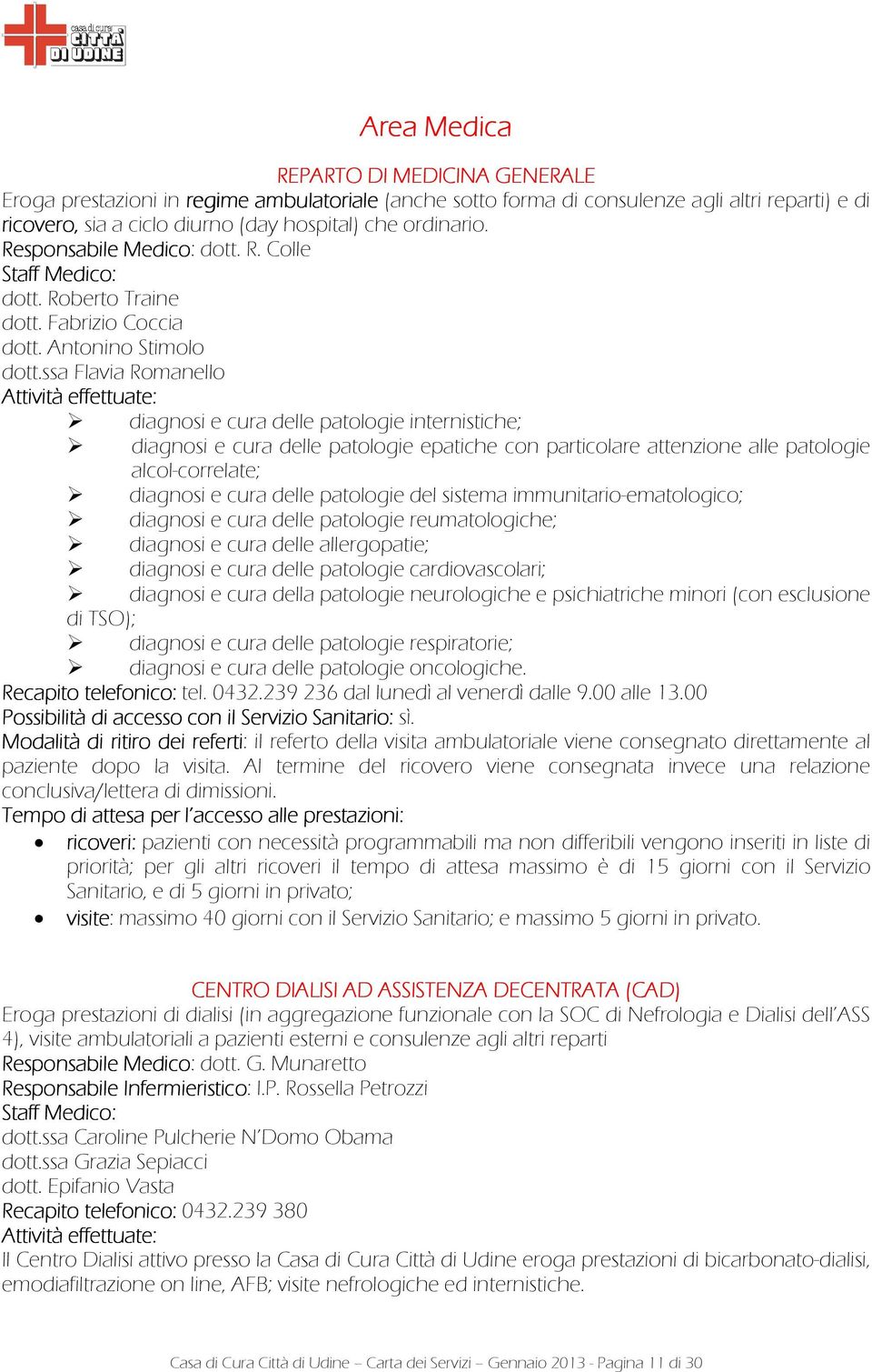 ssa Flavia Romanello diagnosi e cura delle patologie internistiche; diagnosi e cura delle patologie epatiche con particolare attenzione alle patologie alcol-correlate; diagnosi e cura delle patologie