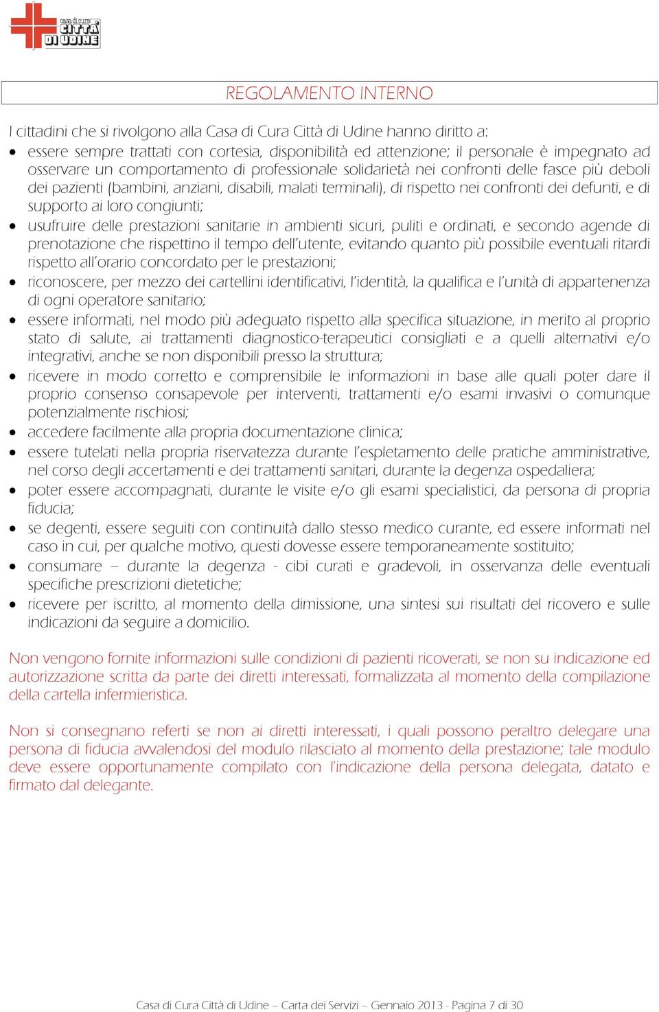 supporto ai loro congiunti; usufruire delle prestazioni sanitarie in ambienti sicuri, puliti e ordinati, e secondo agende di prenotazione che rispettino il tempo dell utente, evitando quanto più