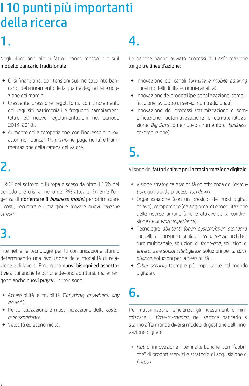 riduzione dei margini. + Crescente pressione regolatoria, con l'incremento dei requisiti patrimoniali e frequenti cambiamenti (oltre 20 nuove regolamentazioni nel periodo 2014-2018).