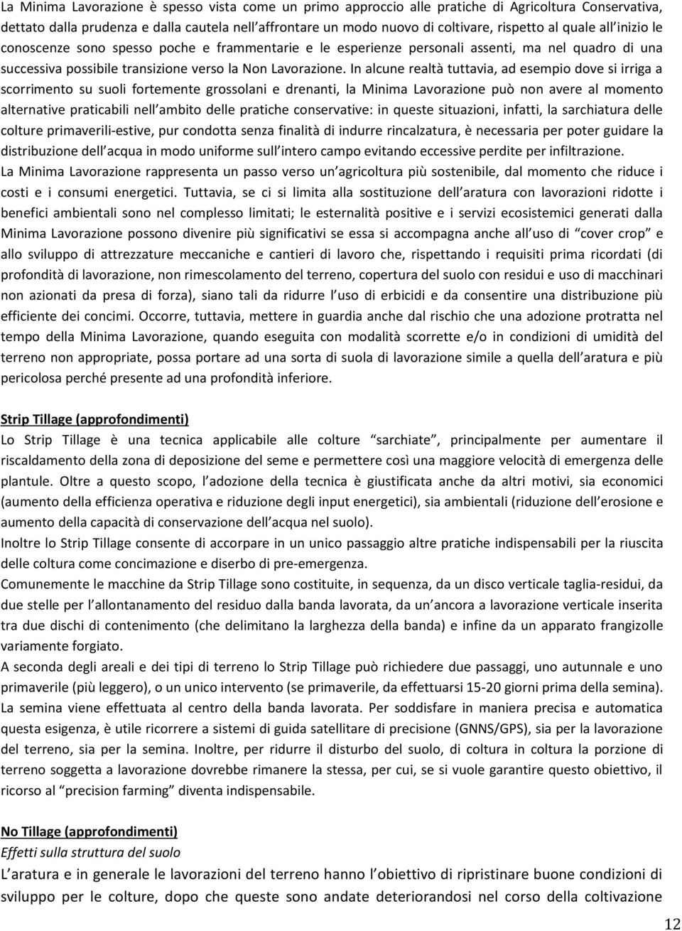 In alcune realtà tuttavia, ad esempio dove si irriga a scorrimento su suoli fortemente grossolani e drenanti, la Minima Lavorazione può non avere al momento alternative praticabili nell ambito delle