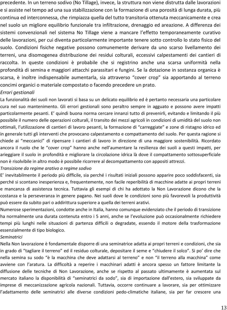 continua ed interconnessa, che rimpiazza quella del tutto transitoria ottenuta meccanicamente e crea nel suolo un migliore equilibrio funzionale tra infiltrazione, drenaggio ed areazione.