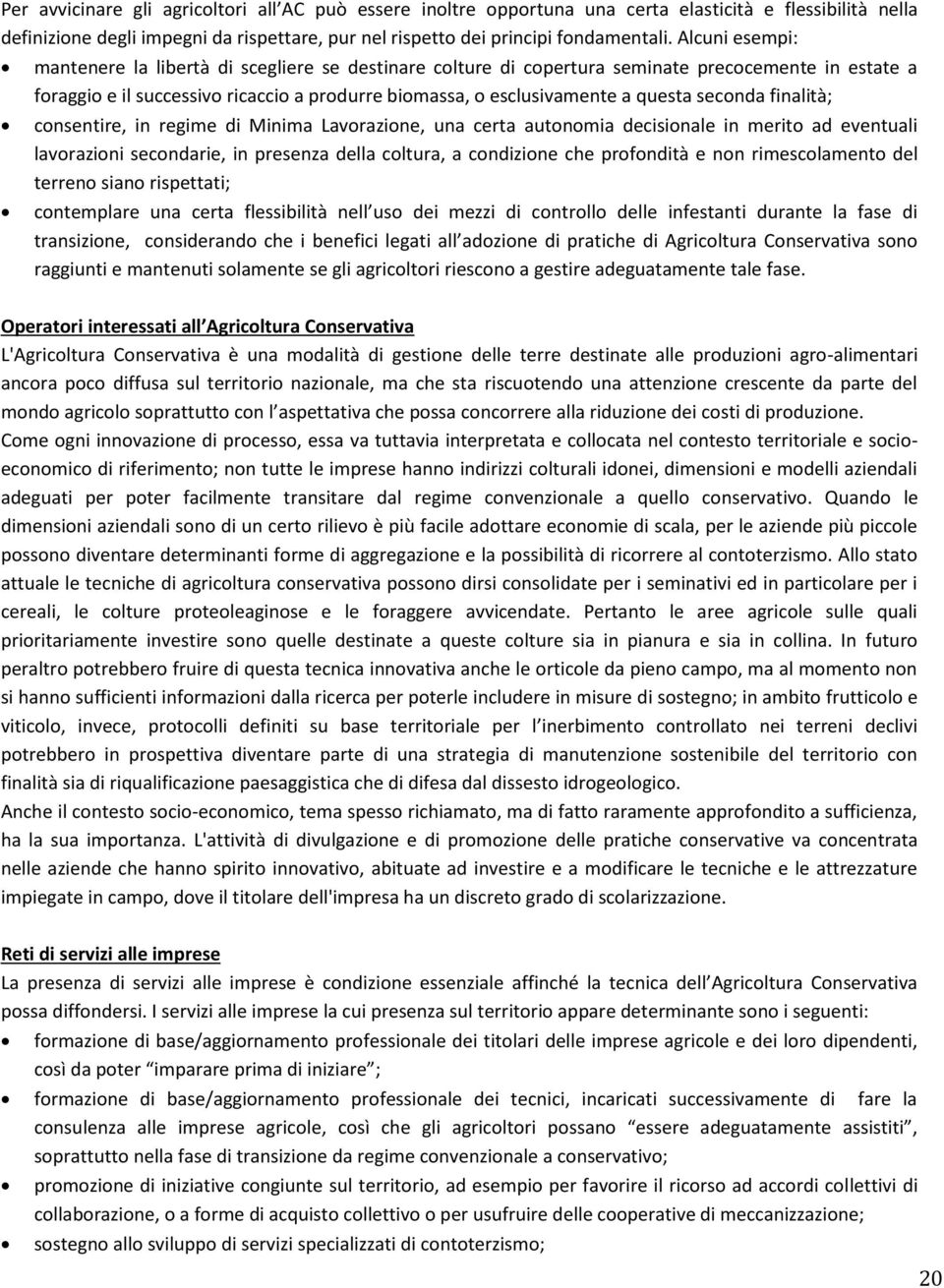 seconda finalità; consentire, in regime di Minima Lavorazione, una certa autonomia decisionale in merito ad eventuali lavorazioni secondarie, in presenza della coltura, a condizione che profondità e