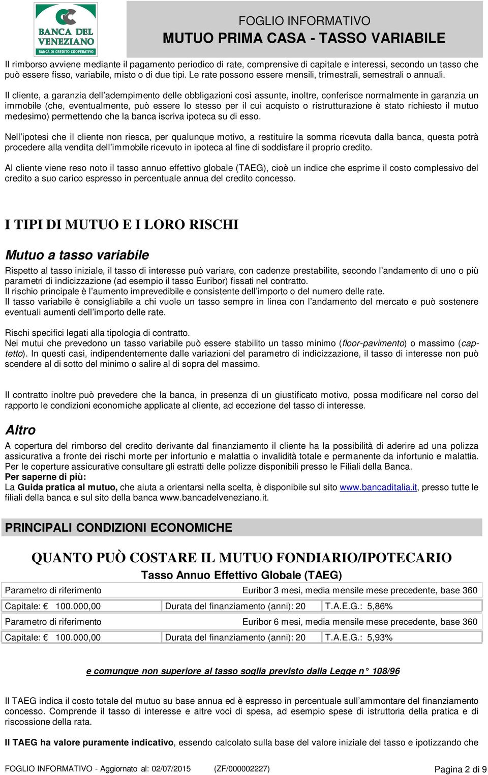 Il cliente, a garanzia dell adempimento delle obbligazioni così assunte, inoltre, conferisce normalmente in garanzia un immobile (che, eventualmente, può essere lo stesso per il cui acquisto o