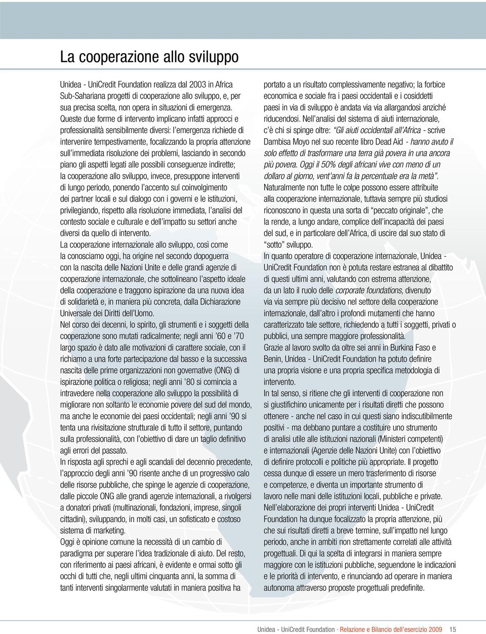 Queste due forme di intervento implicano infatti approcci e professionalità sensibilmente diversi: l emergenza richiede di intervenire tempestivamente, focalizzando la propria attenzione sull