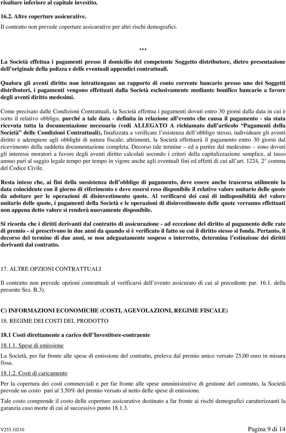 Qualora gli aventi diritto non intrattengano un rapporto di conto corrente bancario presso uno dei Soggetti distributori, i pagamenti vengono effettuati dalla Società esclusivamente mediante bonifico