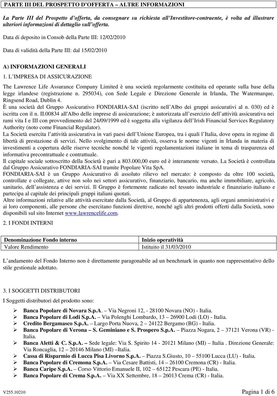 L IMPRESA DI ASSICURAZIONE The Lawrence Life Assurance Company Limited è una società regolarmente costituita ed operante sulla base della legge irlandese (registrazione n.