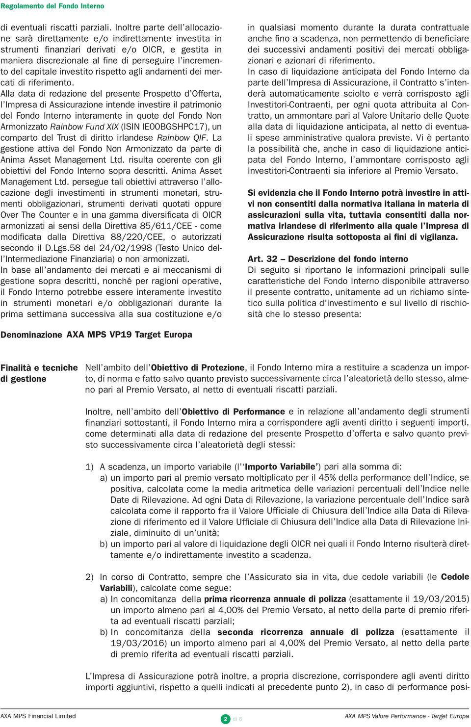 capitale investito rispetto agli andamenti dei mercati di riferimento.