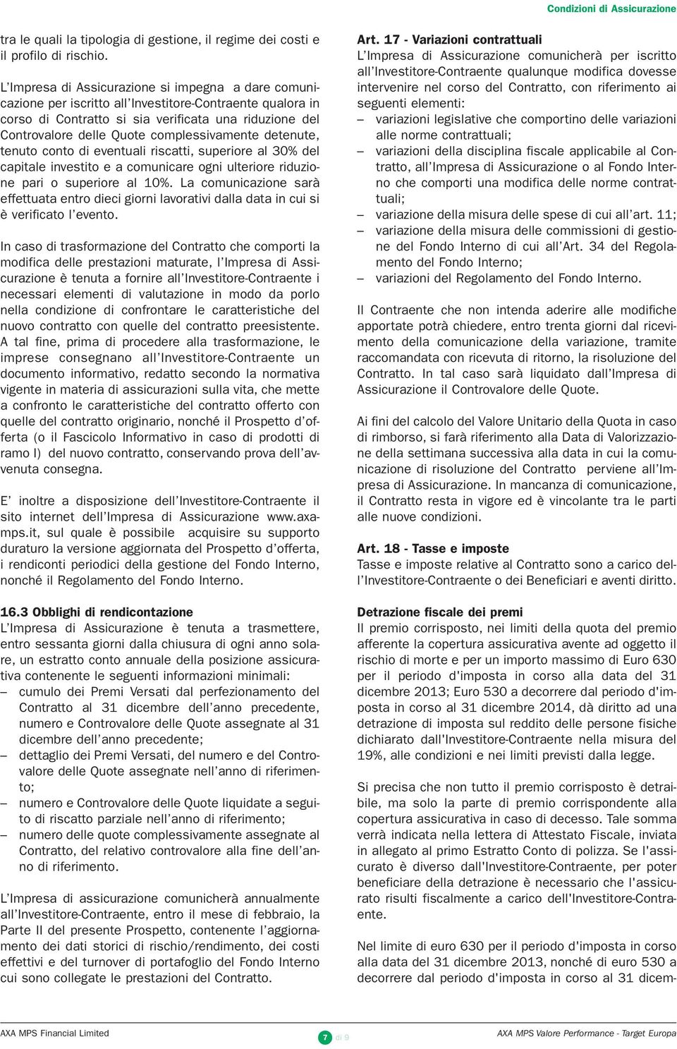 complessivamente detenute, tenuto conto di eventuali riscatti, superiore al 30% del capitale investito e a comunicare ogni ulteriore riduzione pari o superiore al 10%.