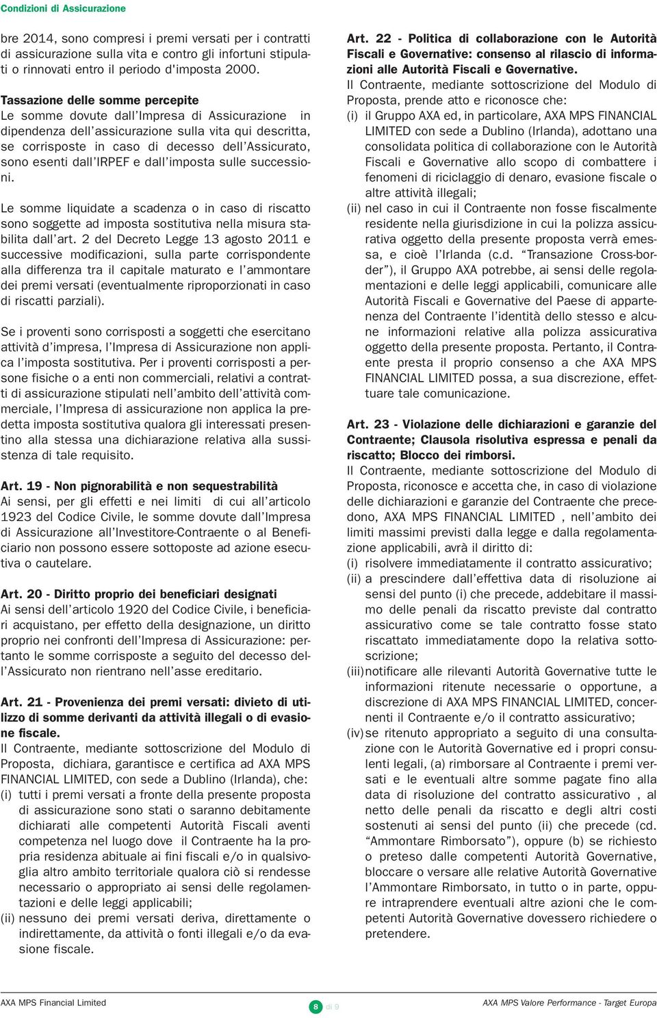 esenti dall IRPEF e dall imposta sulle successioni. Le somme liquidate a scadenza o in caso di riscatto sono soggette ad imposta sostitutiva nella misura stabilita dall art.