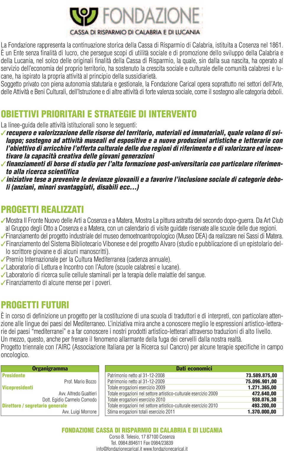 quale, sin dalla sua nascita, ha operato al servizio dell economia del proprio territorio, ha sostenuto la crescita sociale e culturale delle comunità calabresi e lucane, ha ispirato la propria