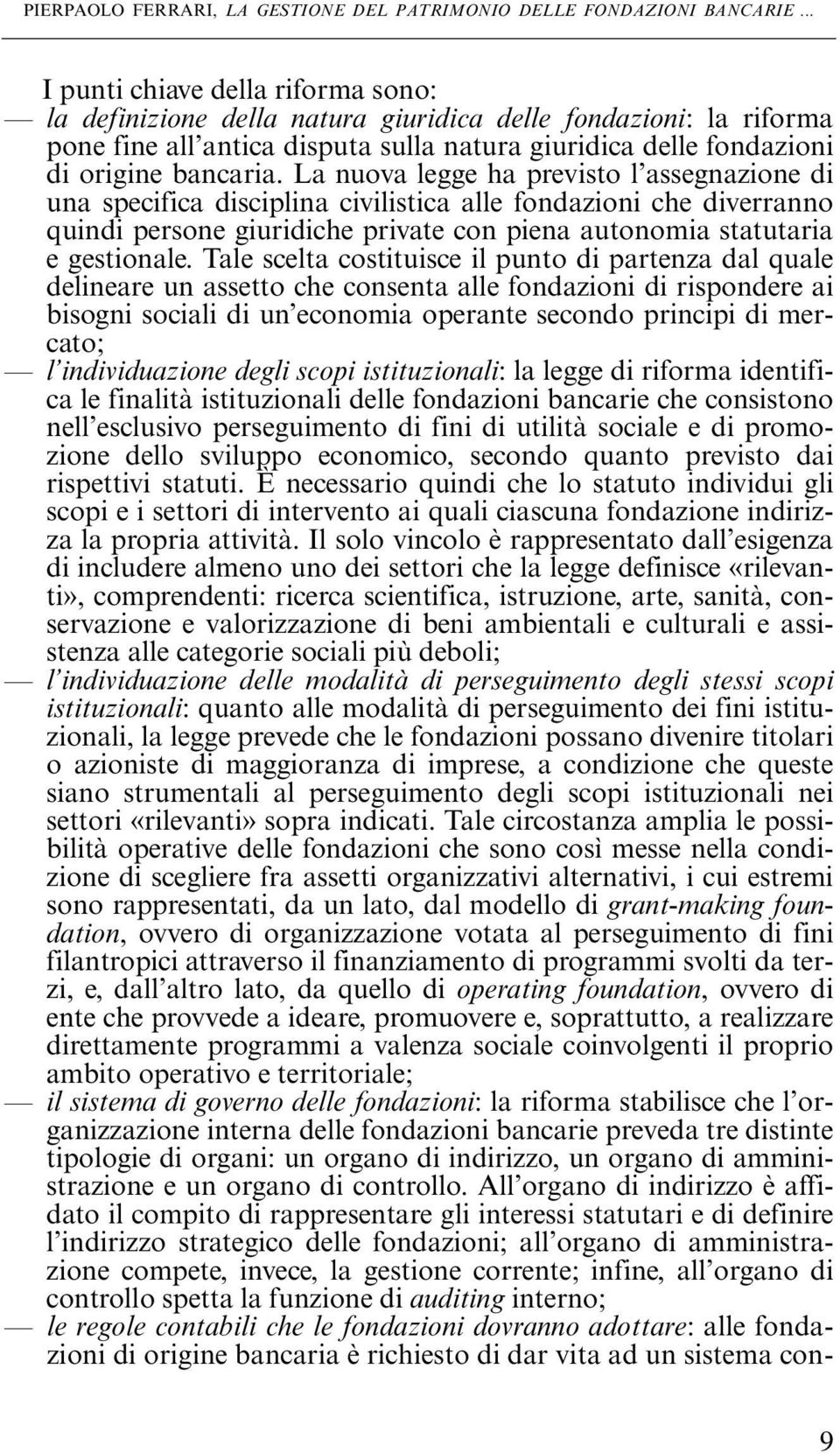 La nuova legge ha previsto l assegnazione di una specifica disciplina civilistica alle fondazioni che diverranno quindi persone giuridiche private con piena autonomia statutaria e gestionale.