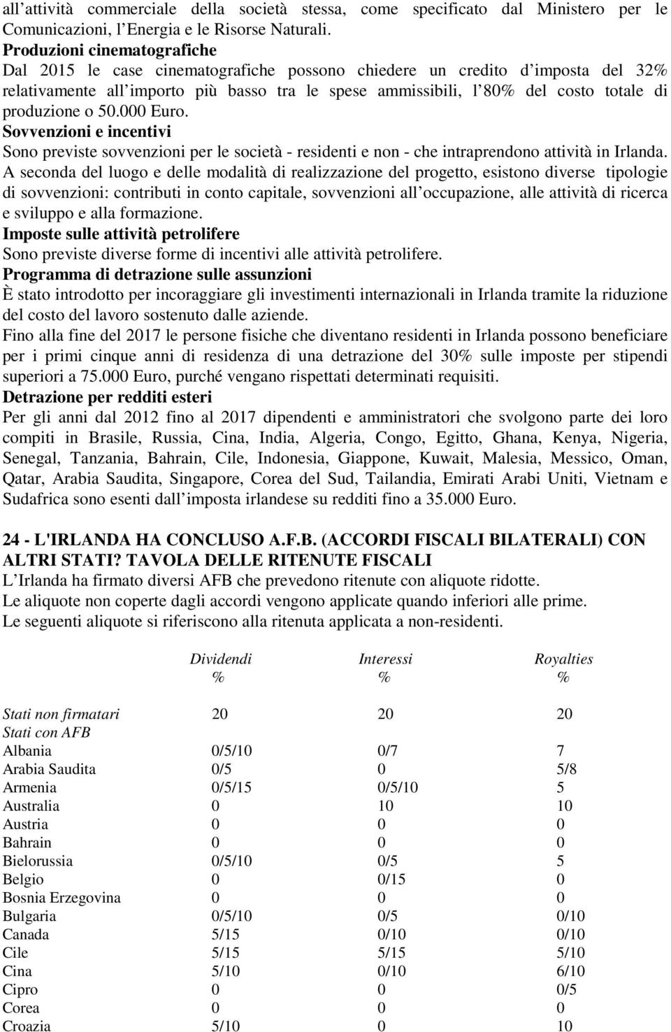 produzione o 50.000 Euro. Sovvenzioni e incentivi Sono previste sovvenzioni per le società - residenti e non - che intraprendono attività in Irlanda.