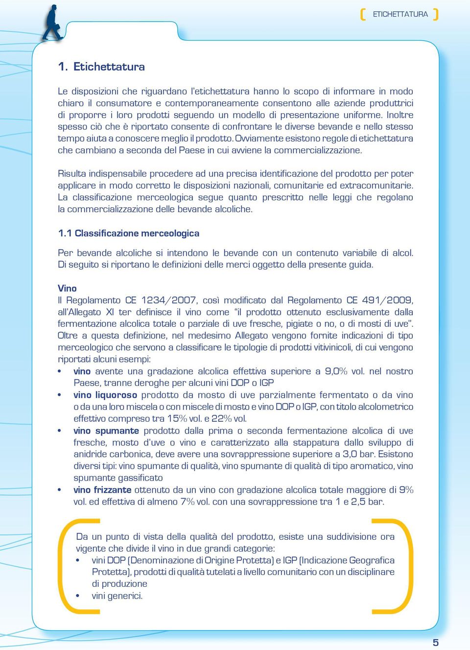 prodotti seguendo un modello di presentazione uniforme. Inoltre spesso ciò che è riportato consente di confrontare le diverse bevande e nello stesso tempo aiuta a conoscere meglio il prodotto.