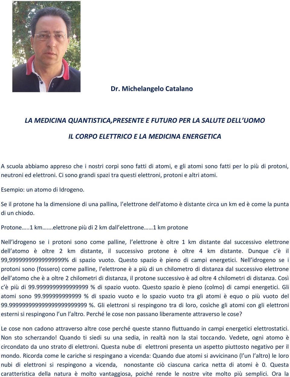 Se il protone ha la dimensione di una pallina, l elettrone dell atomo è distante circa un km ed è come la punta di un chiodo. Protone..1 km.