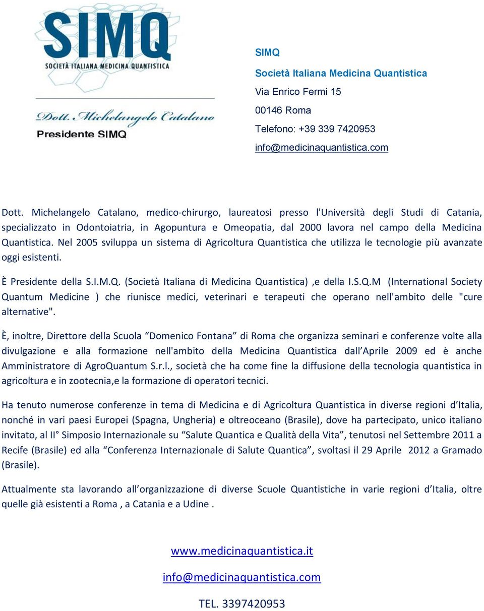 Quantistica. Nel 2005 sviluppa un sistema di Agricoltura Quantistica che utilizza le tecnologie più avanzate oggi esistenti. È Presidente della S.I.M.Q. (Società Italiana di Medicina Quantistica),e della I.